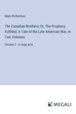 The Canadian Brothers; Or, The Prophecy Fulfilled; A Tale of the Late American War, In Two Volumes af Major Richardson