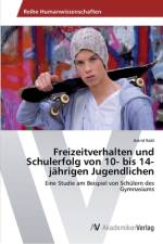 Freizeitverhalten und Schulerfolg von 10- bis 14-jährigen Jugendlichen af Astrid Rabl