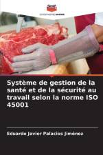 Systeme de gestion de la sante et de la securite au travail selon la norme ISO 45001 af Eduardo Javier Palacios Jimenez