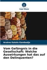 Vom Gefängnis in die Gesellschaft: Welche Auswirkungen hat das auf den Delinquenten? af Arsène Katolo Kambadja