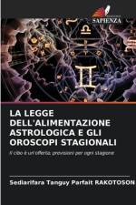 LA LEGGE DELL'ALIMENTAZIONE ASTROLOGICA E GLI OROSCOPI STAGIONALI af Sediarifara Tanguy Parfait Rakotoson