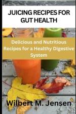Juicing recipes for gut health af Wilbert M Jensen