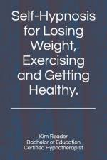 Self-Hypnosis for Losing Weight, Exercising and Getting Healthy. af Kim Reader B Ed
