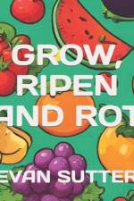 Grow, Ripen and Rot af Evan Sutter