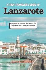 A 2024 Traveler's Guide to Lanzarote af Jeff L Derby