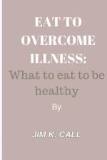 Eat to Overcome Illness af Jim K Call