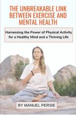The Unbreakable Link Between Exercise and Mental Health af Manuel Persie