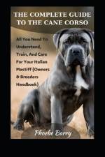The Complete Guide To The Cane Corso af Phoebe Barry