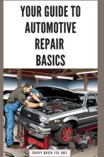 Your Guide to Automotive Repair Basics af Savvy Quick Fix Joel