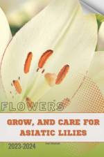 Grow, and Care for Asiatic Lilies af Ivan Moshak