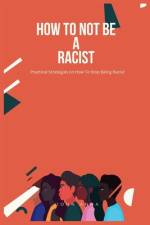 How To Not Be A Racist af John Anna