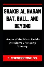Shakib Al Hasan Bat, Ball, and Beyond af J Cornerstone Oo