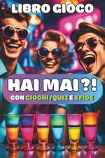 Hai Mai?! con giochi/quiz e sfide - versione alcolica af Amedeo Pittus