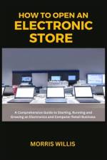 How to Open an Electronic Store af Morris Willis