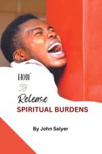 How To Release Spiritual Burdens af John Salyer