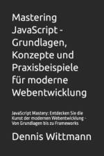 Mastering JavaScript - Grundlagen, Konzepte und Praxisbeispiele für moderne Webentwicklung af Dennis Wittmann