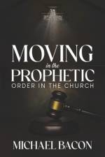 Moving in the Prophetic af Michael Bacon