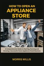 How to Open an Appliance Store af Morris Willis