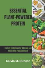 Essential Plant-Powered Protein af Calvin M Duncan