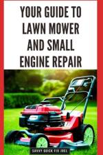 Your Guide to Lawn Mower and Small Engine Repair af Savvy Quick Fix Joel