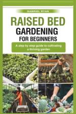 raised bed gardening for beginners af Gabriel Ryan