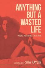 Anything But a Wasted Life af Sita Kaylin