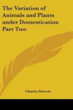 The Variation of Animals and Plants under Domestication Part Two af Charles Darwin