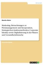 Marketing. Betrachtungen zu Preismanagement und Kooperation, Strategischen Analysemethoden, Corporate Identity sowie Digitalisierung in der Fitness- und Gesundheitsbranche af Monika Maier