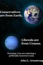 Conservatives are from Earth, Liberals are from Uranus. af John L. Armstrong