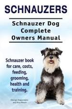 Schnauzers. Schnauzer Dog Complete Owners Manual. Schnauzer book for care, costs, feeding, grooming, health and training.. af Asia Moore