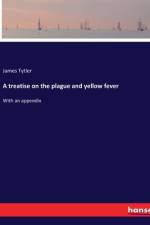 A treatise on the plague and yellow fever af James Tytler
