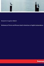Dictionary of Terms and Phrases Used in American or English Jurisprudence af Benjamin Vaughan Abbott