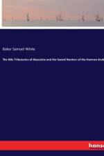 The Nile Tributaries of Abyssinia and the Sword Hunters of the Hamran Arabs af Baker Samuel White