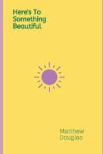Here's To Something Beautiful af Matthew Douglas