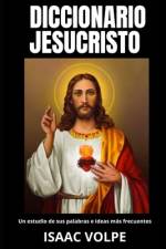 DICCIONARIO JESUCRISTO. Un estudio de sus palabras e ideas más frecuentes af Isaac Volpe