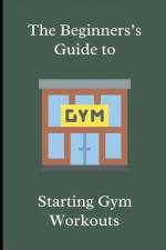 The Beginner's Guide to Starting Gym Workouts af Blake Keach