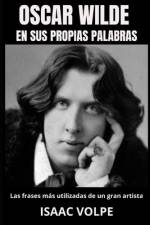 OSCAR WILDE EN SUS PROPIAS PALABRAS. Las frases más utilizadas de un gran artista af Isaac Volpe