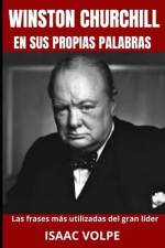 WINSTON CHURCHILL EN SUS PROPIAS PALABRAS. Las frases más utilizadas del gran líder af Isaac Volpe