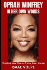 OPRAH WINFREY IN HER OWN WORDS. The Most Used Phrases from a Great Woman af Isaac Volpe
