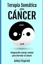 TERAPIA SOMÁTICA PARA EL CÁNCER. Integración cuerpo-mente para derrotar al cáncer af Ashley Fitzgerald
