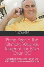 Prime Year - The Ultimate Wellness Blueprint For Men Over 50 af J Bowers