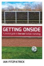 Getting Onside - A Practical Guide to Low-Cost Football Marketing af Ian Fitzpatrick