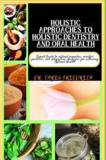 Holistic Approaches to Holistic Dentistry and Oral Health af Chris Friedrich