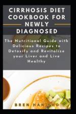 Cirrhosis Diet Cookbook for Newly Diagnosed af Bren Han
