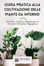 Guida Pratica alla Coltivazione delle Piante da Interno af Testi Creativi