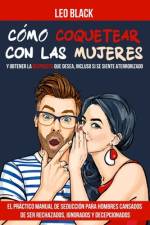 Cómo Coquetear con las Mujeres y Obtener la Respuesta que Desea, Incluso si se Siente Aterrorizado af Leo Black
