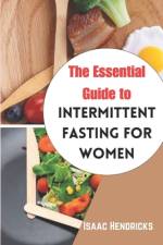 The Essential Guide to Intermittent Fasting for Women af Isaac Hendricks