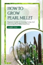 How to Grow Pearl Millet af Larry Pat