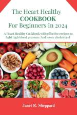 The Heart Healthy Cookbook For Beginners 2024 af Janet R Sheppard
