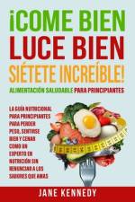 ¡Come Bien, Luce Bien, Siétete Increíble! Alimentación Saludable para Principiantes af Jane Kennedy
